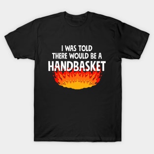 I Was Told There Would Be A Handbasket T-Shirt